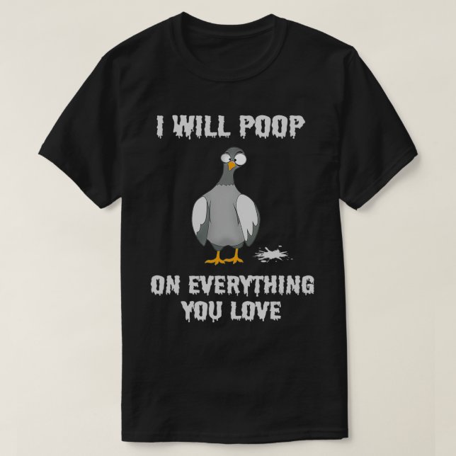 Bird Funny Pigeon I Will Poop On Everything You Lo T-Shirt (Design Front)