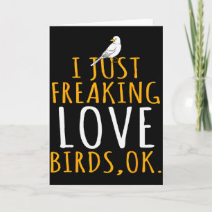Bird - I Just Freaking Love Birds Ok Card