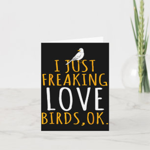 Bird - I Just Freaking Love Birds Ok  Card