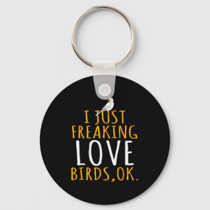 Bird - I Just Freaking Love Birds Ok  Keychain