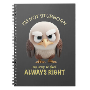 Bird I'm Not Stubborn My Way Is Just Always Right Notebook