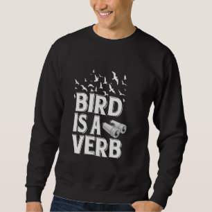 Bird Is a Verb Funny Birdwatching Nature Lover Bir Sweatshirt