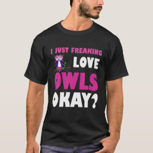 Bird Owner Quote I Just Freaking Owls Love Okay T-Shirt
