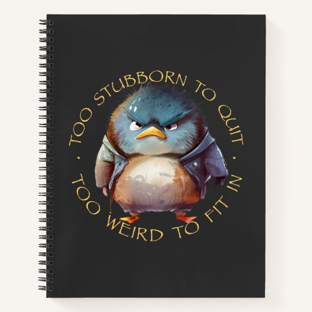 Bird Too Stubborn To Quit Too Weird To Fit In Cute Notebook (Front)