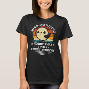 Bird Watching A Hobby That s Truly Tweet Worthy Ba T-Shirt