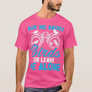 Bird Watching Ask me about Birds Ornithologist  T-Shirt