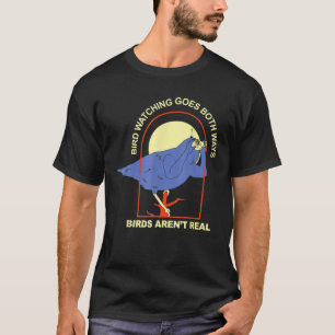 Bird Watching Goes Boths Ways; – Birds Aren’T Real T-Shirt