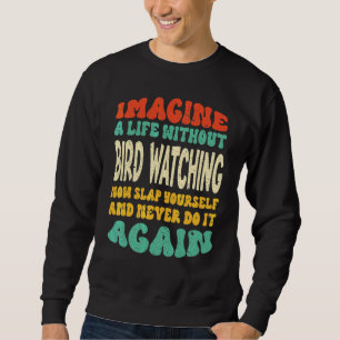 Bird Watching Quote For Bird Watching Sweatshirt