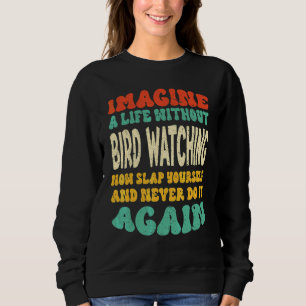 Bird Watching Quote For Bird Watching Sweatshirt