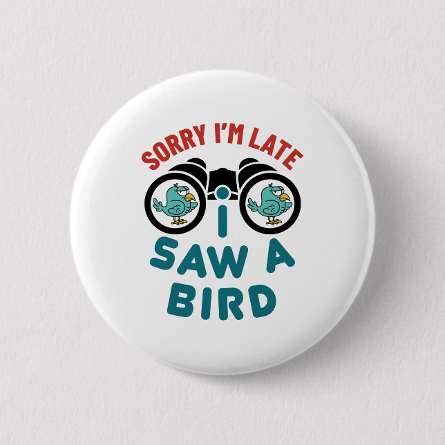 Bird Watching Sorry I'm Late I Saw A Bird 2 Inch Round Button (Front)