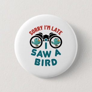 Bird Watching Sorry I'm Late I Saw A Bird 2 Inch Round Button