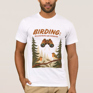 BIRDING: BECAUSE PEOPLE ARE OVERRATED T-Shirt