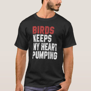 Birds Keeps My Heart Pumping Watching Birds Men Wo T-Shirt