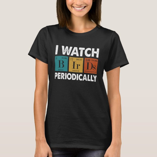 Birdwatcher  I watch Birds Periodically  Crazy Bir T-Shirt (Front)