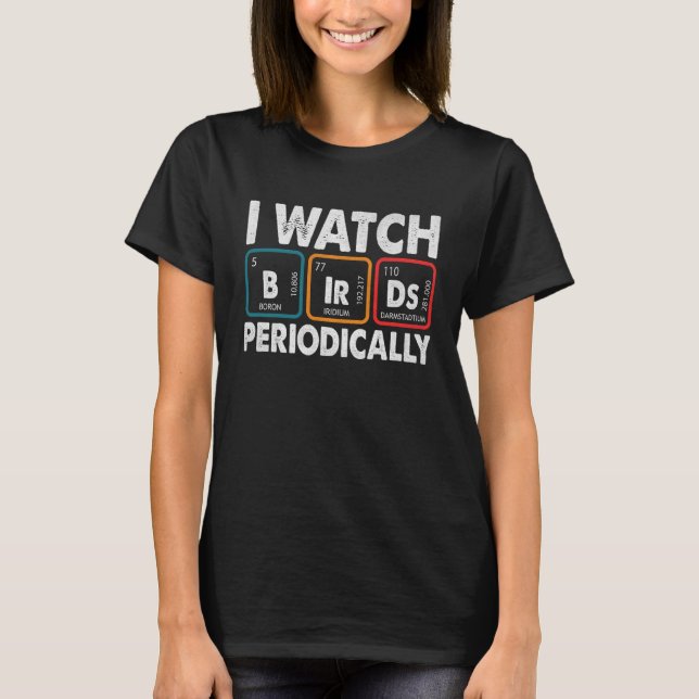 Birdwatcher  I watch Birds Periodically  Crazy Bir T-Shirt (Front)