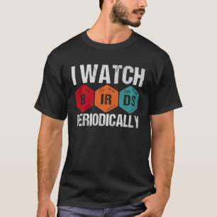 Birdwatcher I watch Birds Periodically Crazy Bir T-Shirt