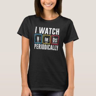 Birdwatcher I watch Birds Periodically Crazy Birde T-Shirt