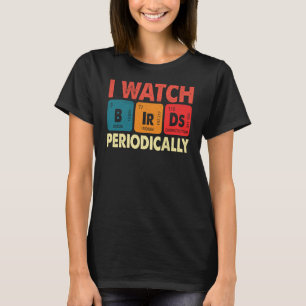 Birdwatcher I watch Birds Periodically Crazy Birde T-Shirt