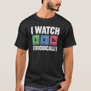 Birdwatcher I watch Birds Periodically Crazy Birde T-Shirt