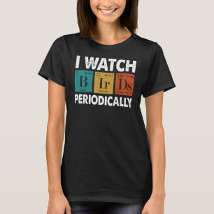Birdwatcher I watch Birds Periodically Crazy Birde T-Shirt