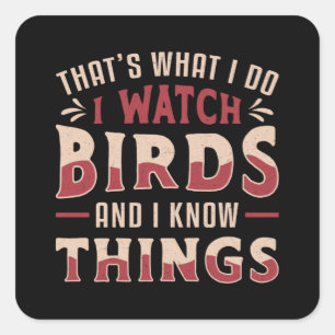 Birdwatching I Watch Birds And I Know Things Bird Square Sticker