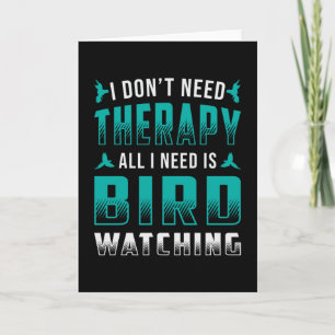 Birdwatching Therapy All I Need Is Bird Watching Card