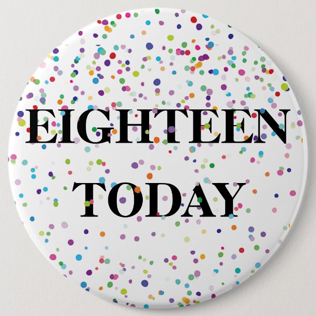 Birthday Badge - Eighteen Today 6 Inch Round Button (Front)