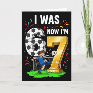Birthday Boy I Was 6 Now I'm 7 Six Seven Soccer 67 Card