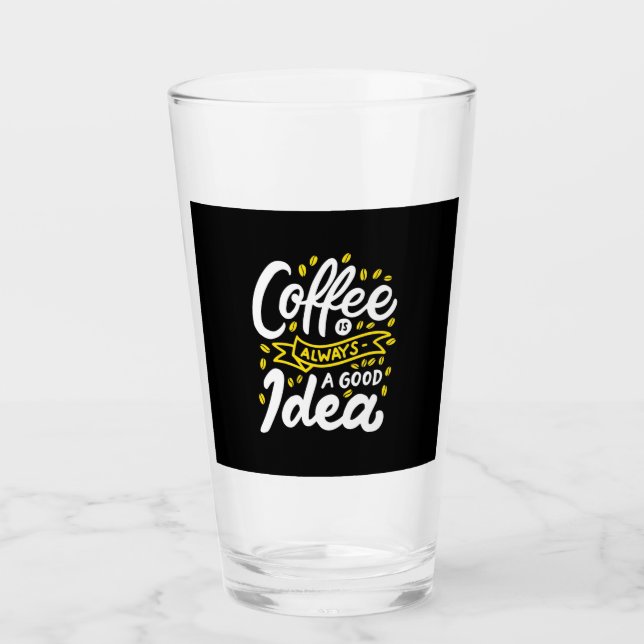 Birthday Gift Coffee Is Always A Good Idea Glass (Front)