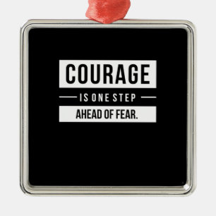 Birthday Gift Courage Is One Step Ahead Of Fear Metal Ornament