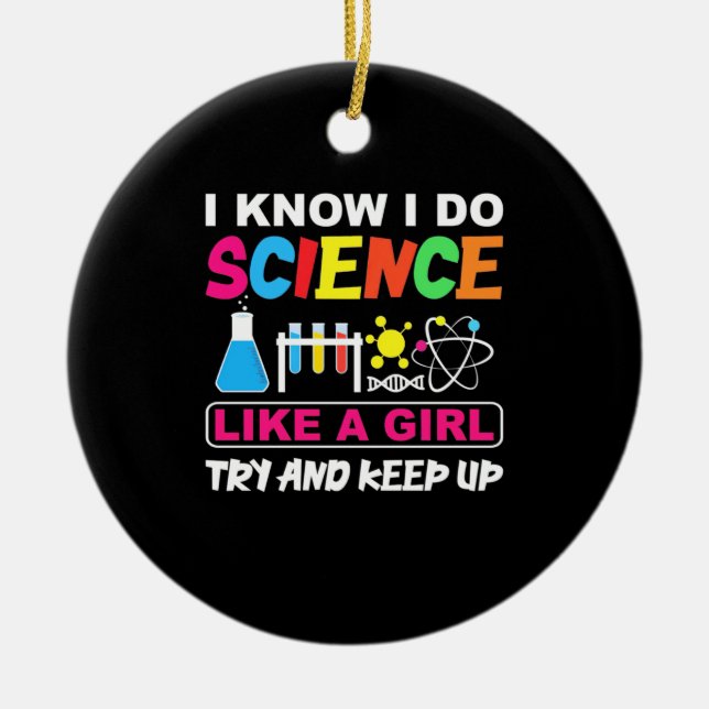 Birthday Gift | I Know I Do Science Like A Girl Ceramic Ornament (Front)