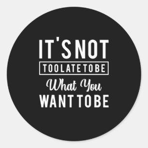 Birthday Gift It Is Not Too Late Classic Round Sticker