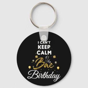 Birthday Girlfriend - I Cant Keep Calm Its My Bae Keychain