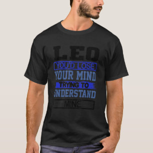 Birthday Humour Lose Mind to Understand Mine Leo B T-Shirt