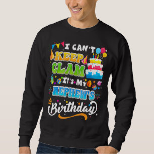Birthday I Cant Keep Calm Its My Nephew Birthday Sweatshirt