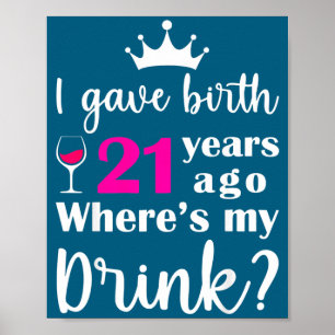 Birthday I Gave Birth 21 Years Ago Where's My Drin Poster