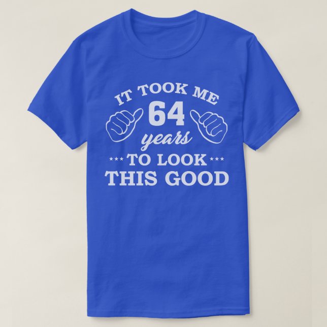 Birthday It Took 64 Years To Look This Good Funny T-Shirt (Design Front)