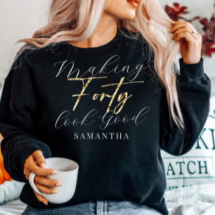 Birthday Making 40 Forty look good Gift Sweatshirt