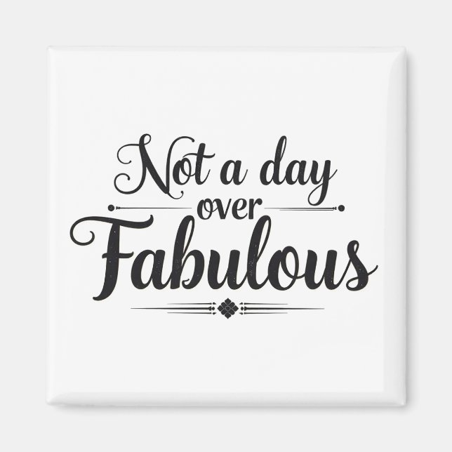 Birthday Quote: Not A Day Over Fabulous Gift Magnet (Front)