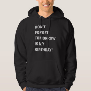 Birthday Reminder Dont Forget Tomorrow Is My Birth Hoodie