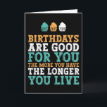Birthdays Are Good For You Funny Birthday Card<br><div class="desc">Funny,  humourous and sometimes sarcastic birthday cards for your family and friends. Get this fun card for your special someone. Visit our store for more cool birthday cards.</div>