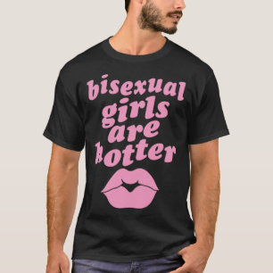 Bisexual Girls Are Hotter  Single Bisexual Pride K T-Shirt