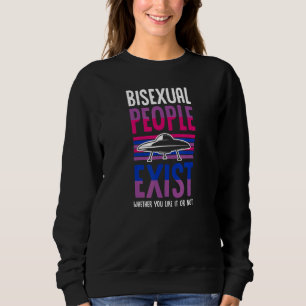 Bisexual People Exist Whether You Like It Or Not A Sweatshirt