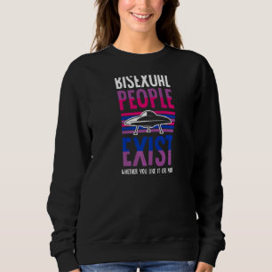 Bisexual People Exist Whether You Like It Or Not A Sweatshirt