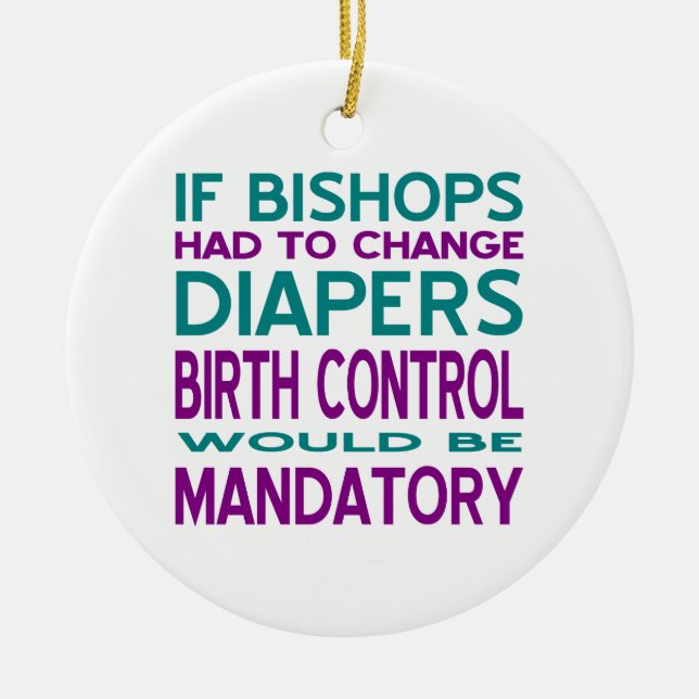 Bishops Changed Diapers Birth Control Mandatory Ceramic Ornament (Front)