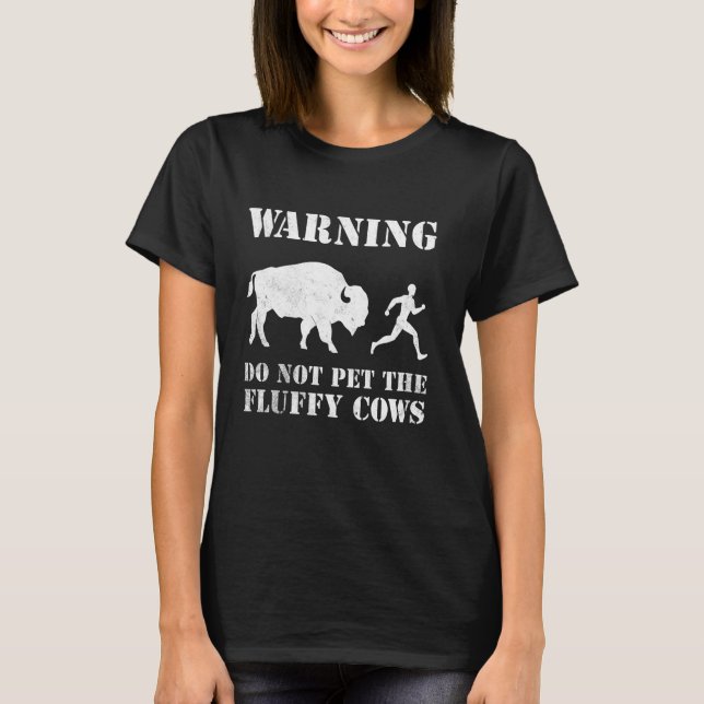Bison Warning Do Not Pet The Fluffy Cows T-Shirt (Front)