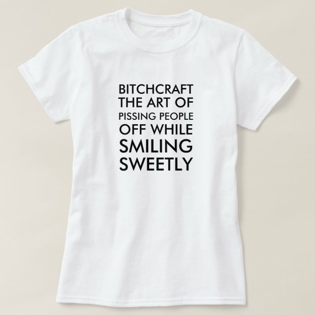 Bitchcraft the art of pissing people off while smi T-Shirt (Design Front)