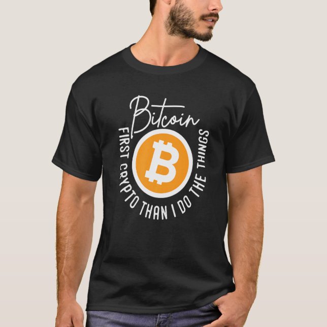 Bitcoin First Crypto Than I Do The Things Quote Ar T-Shirt (Front)