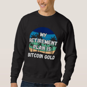 Bitcoin Gold Crypto My Retirement Plan is Bitcoin Sweatshirt