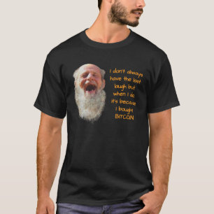 Bitcoin I DON T ALWAYS HAVE THE LAST LAUGH Fun BTC T-Shirt
